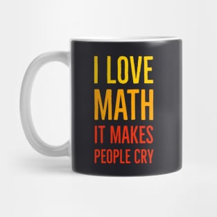 I Love Math It Makes People Cry Mug